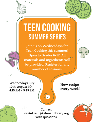 Flyer with an orange cutting board and brightly colored vegetables reads, "Teen Cooking: Summer Series. Join us Wednesdays for Teen Cooking this summer! Open to Grades 6-12. All materials and ingredients will be provided. Register for any number of sessions! Wednesdays July 10th-August 7th 4:15 PM to 5:45 PM. New recipes every week! Contact orienkraut@katonahlibrary.org with questions. 