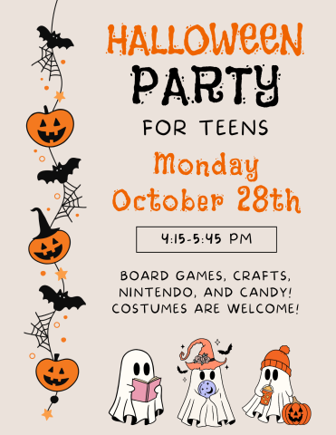 Halloween Party for Teens: Monday October 28th 4:15-5:45 PM. Board games, crafts, Nintendo,  and Candy! Costumes are Welcome!