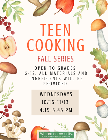 Teen Cooking for Teens: Fall Series. Open to Grades 6-12. All materials and ingredients will be provided. Wednesday 10/16-11/13 4:15-5:45 PM. 