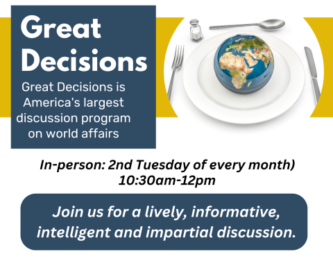 Great Decisions is America's largest discussion program on world affairs. In-person: 2nd Tuesday of every month) 10:30am-12pm. Join us for a lively, informative, intelligent and impartial discussion.