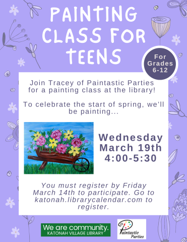 Painting Class for Teens, For Grades 6-12. Join Tracey of Paintastic Parties for a painting class at the library. To celebrate the start of spring, we'll be painting... Wednesday, March 19th 4:00-5:30. You must register by Friday Mrach 14th to participate. Go to Katonah.librarycalendar.com to register.