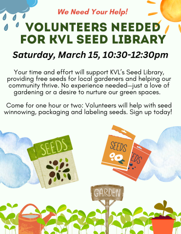 Volunteers Needed for KVL Seed Library: Your time and effort will support KVL’s Seed Library, providing free seeds for local gardeners and helping our community thrive. No experience needed—just a love of gardening or a desire to nurture our green spaces.    Come for one hour or two: Volunteers will help with seed winnowing, packaging and labeling seeds. Sign up today!