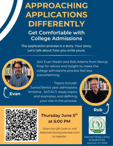 Approaching Applications Differently: Get Comfortable with College Admissions. The application process is a story. Your story. Let's talk about how to write yours. Join Evan Madin and Rob Adams from RevUp Prep for advice and insight to make the college admissions process feel less overwhelming. Topics include: Junior/Senior year admissions timeline,  SAT/ACT, essay topics and examples, and defining your role in the process. Thursday June 5th at 6:00 PM.