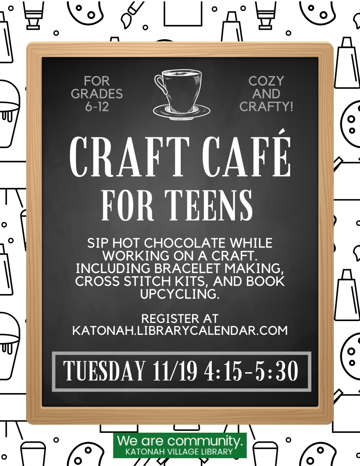 Craft cafe for teen. Grades 6-12. Cozy and crafty! Sip hot chocolate while working on a craft. Including bracelet making, cross stitch kits, and book upcycling. Tuesday 11/19 4:15-5:30 PM. 